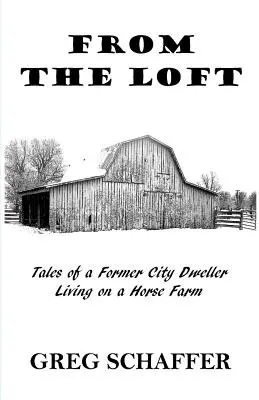 A padlásról: Egy lófarmon élő egykori városlakó történetei - From the Loft: Tales of a Former City Dweller Living on a Horse Farm