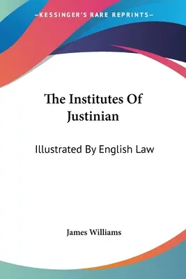 Jusztiniánusz intézményei: Illustrated By English Law - The Institutes Of Justinian: Illustrated By English Law