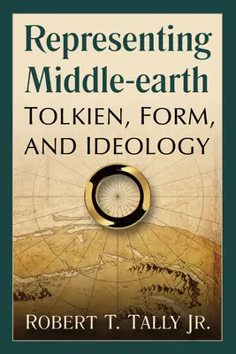 Representing Middle-earth: Tolkien, forma és ideológia - Representing Middle-earth: Tolkien, Form, and Ideology