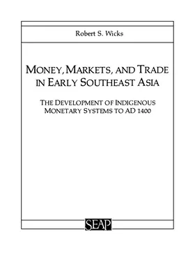 Pénz, piacok és kereskedelem a korai Délkelet-Ázsiában: Az őshonos pénzrendszerek fejlődése Kr. u. 1400-ig - Money, Markets, and Trade in Early Southeast Asia: The Development of Indigenous Monetary Systems to AD 1400