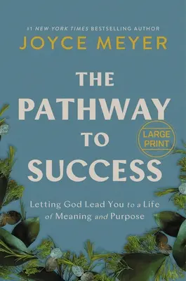 A sikerhez vezető út: Letting God Lead You to a Life of Meaning and Purpose (Hagyd, hogy Isten vezessen egy értelmes és céltudatos élethez) - The Pathway to Success: Letting God Lead You to a Life of Meaning and Purpose