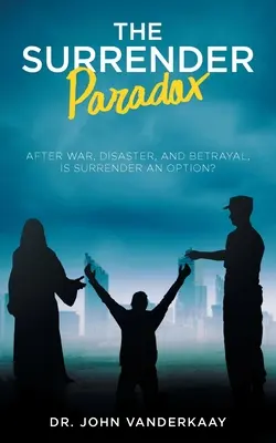 A megadási paradoxon: Háború, katasztrófa és árulás után a megadás egy lehetőség? - The Surrender Paradox: After War, Disaster, and Betrayal, Is Surrender An Option?