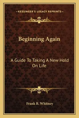 Újrakezdés: A Guide To Taking A New Hold On Life - Beginning Again: A Guide To Taking A New Hold On Life