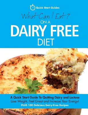 Mit ehetek tejmentes diéta mellett?: Gyors útmutató a tej és a laktóz elhagyásához - What Can I Eat On A Dairy Free Diet?: A Quick Start Guide To Quitting Dairy and Lactose