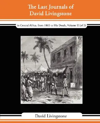 David Livingstone utolsó naplói - Közép-Afrikában, 1865-től haláláig, II. kötet (a 2. kötetből), 1869-1873 Folytatva az utolsó M - The Last Journals of David Livingstone - In Central Africa, from 1865 to His Death, Volume II (of 2), 1869-1873 Continued by a Narrative of His Last M