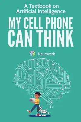 A mobiltelefonom tud gondolkodni: A mesterséges intelligencia tankönyve - My Cell Phone Can Think: A Textbook on Artificial Intelligence