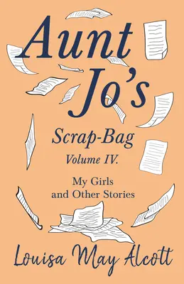 Jo néni szemeteszsákja, IV. kötet;Lányaim és egyéb történetek - Aunt Jo's Scrap-Bag, Volume IV;My Girls, and Other Stories