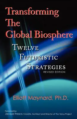 A globális bioszféra átalakítása: Tizenkét futurisztikus stratégia, átdolgozott kiadás - Transforming the Global Biosphere: Twelve Futuristic Strategies, Revised Edition