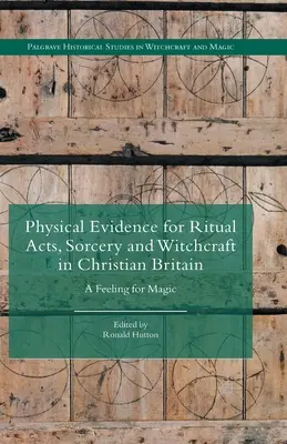 A rituális cselekmények, a boszorkányság és a boszorkányság fizikai bizonyítékai a keresztény Nagy-Britanniában: A Feeling for Magic - Physical Evidence for Ritual Acts, Sorcery and Witchcraft in Christian Britain: A Feeling for Magic