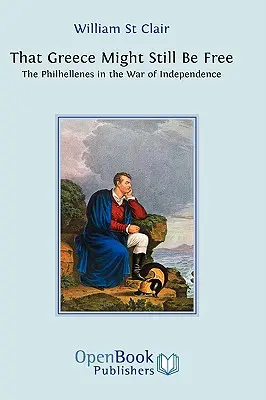 Hogy Görögország még mindig szabad legyen: A filhellének a függetlenségi háborúban - That Greece Might Still be Free: The Philhellenes in the War of Independence