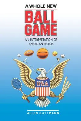 Egy teljesen új labdajáték: Az amerikai sportok értelmezése - A Whole New Ball Game: An Interpretation of American Sports