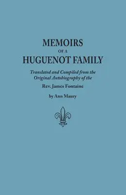 Egy hugenotta család emlékiratai: Fordítás és összeállítás az eredeti önéletrajzból a REV. James Fontaine és más családi kéziratokból; Összeáll. - Memoirs of a Huguenot Family: Translated and Compiled from the Original Autobiography of the REV. James Fontaine, and Other Family Manuscripts; Comp