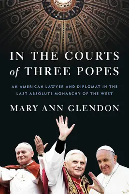 Három pápa udvarában: Egy amerikai ügyvéd és diplomata a Nyugat utolsó abszolút monarchiájában - In the Courts of Three Popes: An American Lawyer and Diplomat in the Last Absolute Monarchy of the West