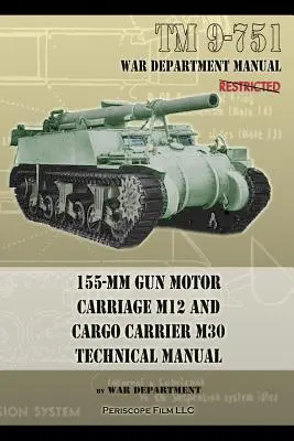 TM 9-751 155 mm-es löveg M12-es motoros löveghordozó és M30-as teherhordó kocsi: Műszaki kézikönyv - TM 9-751 155-mm Gun Motor Carriage M12 and Cargo Carrier M30 Technical Manual