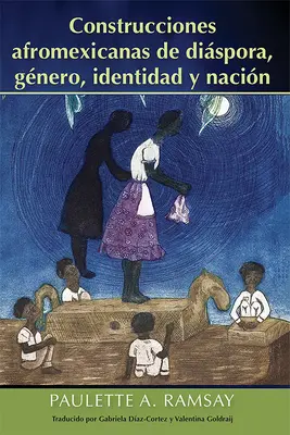 Construcciones Afromexicanas de Dispora, Gnero, Identidad Y Nacin