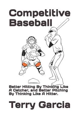 Versenyképes baseball: Better Hitting By Thinking Like A Catcher, and Better Pitching By Thinking Like A Hitter. - Competitive Baseball: Better Hitting By Thinking Like A Catcher, and Better Pitching By Thinking Like A Hitter.