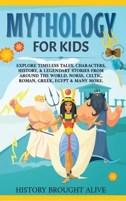 Mitológia gyerekeknek: Fedezd fel az időtlen meséket, karaktereket, történelmet és legendás történeteket a világ minden tájáról. - Mythology for Kids: Explore Timeless Tales, Characters, History, & Legendary Stories from Around the World. Norse, Celtic, Roman, Greek, E