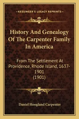 A Carpenter család története és genealógiája Amerikában: A Rhode Island-i Providence-i letelepedéstől kezdve, 1637-1901 - History And Genealogy Of The Carpenter Family In America: From The Settlement At Providence, Rhode Island, 1637-1901