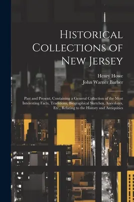 New Jersey történeti gyűjteményei: Past and Present, Containing a General Collection of the Most Interesting Facts, Traditions, Biographical Sketch (Múlt és jelen, a legérdekesebb tények, hagyományok, életrajzi vázlatok általános gyűjteményét tartalmazza). - Historical Collections of New Jersey: Past and Present, Containing a General Collection of the Most Interesting Facts, Traditions, Biographical Sketch