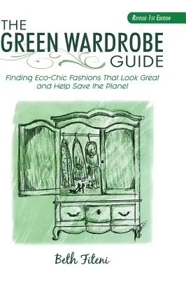 A zöld ruhatár útmutatója: Öko-sikkes divatok megtalálása, amelyek jól néznek ki és segítenek megmenteni a bolygót - The Green Wardrobe Guide: Finding Eco-Chic Fashions That Look Great and Help Save the Planet