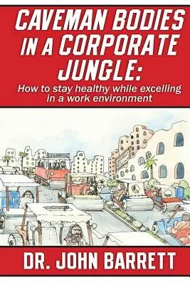 Barlanglakó testek a vállalati dzsungelben: Hogyan maradjunk egészségesek, miközben kiválóan teljesítünk a munkakörnyezetben? - Caveman Bodies in a Corporate Jungle: How to Stay Healthy While Excelling in a Work Environment