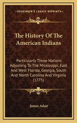 Az amerikai indiánok története: Különösen a Mississippihez, Kelet- és Nyugat-Floridához, Georgiához, Dél- és Észak-Karolinához csatlakozó nemzetek története. - The History Of The American Indians: Particularly Those Nations Adjoining To The Mississippi, East And West Florida, Georgia, South And North Carolina