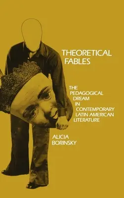 Elméleti mesék: A pedagógiai álom a kortárs latin-amerikai irodalomban - Theoretical Fables: The Pedagogical Dream in Contemporary Latin American Literature