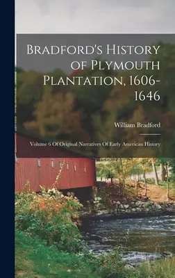 Bradford's History of Plymouth Plantation, 1606-1646: Volume 6 Of Original Narratives Of Early American History (A korai amerikai történelem eredeti elbeszélései) 6. kötete. - Bradford's History of Plymouth Plantation, 1606-1646: Volume 6 Of Original Narratives Of Early American History