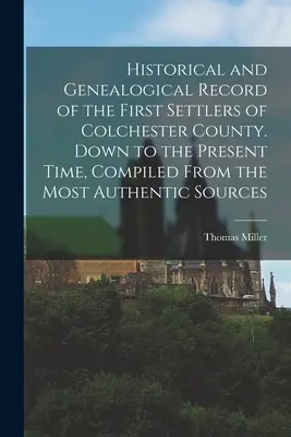 Colchester megye első telepeseinek történeti és genealógiai feljegyzései. egészen napjainkig, a leghitelesebb forrásokból összeállítva. - Historical and Genealogical Record of the First Settlers of Colchester County. Down to the Present Time, Compiled From the Most Authentic Sources