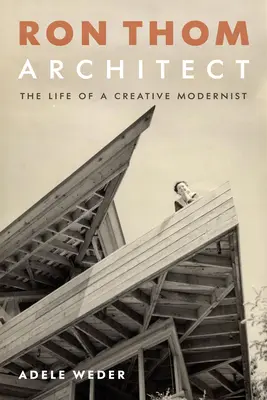 Ron Thom, építész: Thom Thom: Egy kreatív modernista élete - Ron Thom, Architect: The Life of a Creative Modernist