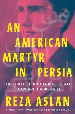 Egy amerikai mártír Perzsiában: Howard Baskerville epikus élete és tragikus halála - An American Martyr in Persia: The Epic Life and Tragic Death of Howard Baskerville