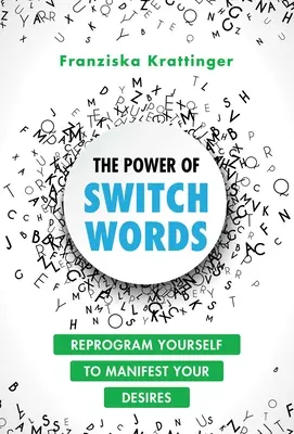 A kapcsolószavak ereje: 67 szó az életed átprogramozásához - The Power of Switchwords: 67 Words to Reprogram Your Life