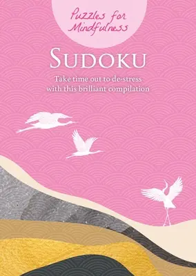 Rejtvények a tudatosságért Sudoku: Szánjon időt a stresszoldásra ezzel a ragyogó összeállítással - Puzzles for Mindfulness Sudoku: Take Time Out to De-Stress with This Brilliant Compilation