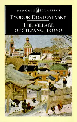 A sztepancsikovói falu: And Its Inhabitants: Egy ismeretlen feljegyzéseiből - The Village of Stepanchikovo: And Its Inhabitants: From the Notes of an Unknown