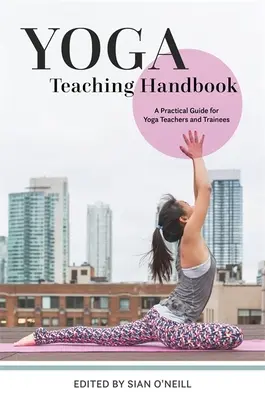 Jógaoktatási kézikönyv: Gyakorlati útmutató jógaoktatók és gyakornokok számára - Yoga Teaching Handbook: A Practical Guide for Yoga Teachers and Trainees