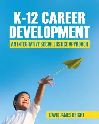 K-12 Karrierfejlesztés: Integráló társadalmi igazságossági megközelítés - K-12 Career Development: An Integrative Social Justice Approach