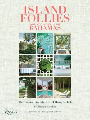 Island Follies: Romantikus otthonok a Bahamákon: Henry Melich trópusi építészete - Island Follies: Romantic Homes of the Bahamas: The Tropical Architecture of Henry Melich