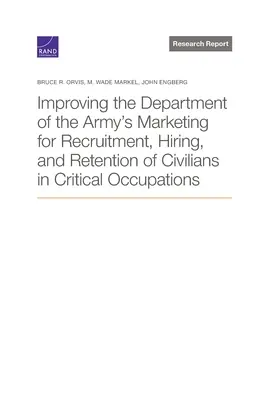 A hadügyminisztérium marketingjének javítása a kritikus foglalkozásokban dolgozó civilek toborzása, felvétele és megtartása terén - Improving the Department of the Army's Marketing for Recruitment, Hiring, and Retention of Civilians in Critical Occupations