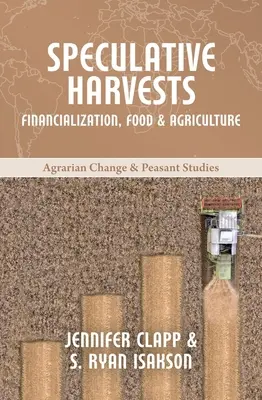 Spekulatív aratások: Financialization, Food, and Agriculture - Speculative Harvests: Financialization, Food, and Agriculture