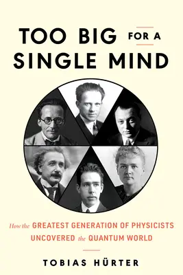 Too Big for a Single Mind: Hogyan fedezte fel a fizikusok legnagyobb generációja a kvantumvilágot? - Too Big for a Single Mind: How the Greatest Generation of Physicists Uncovered the Quantum World