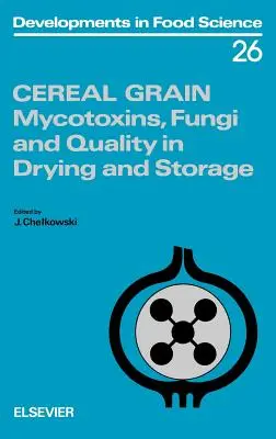 Gabonaszemek: Mikotoxinok, gombák és minőség a szárításban és tárolásban 26. kötet - Cereal Grain: Mycotoxins, Fungi and Quality in Drying and Storage Volume 26