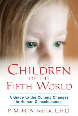 Az ötödik világ gyermekei: Az emberi tudatosság eljövendő változásainak útmutatója - Children of the Fifth World: A Guide to the Coming Changes in Human Consciousness