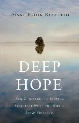 Mély remény: Zen útmutatás, hogyan maradjunk állhatatosak, amikor a világ reménytelennek tűnik - Deep Hope: Zen Guidance for Staying Steadfast When the World Seems Hopeless