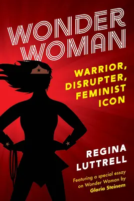 Wonder Woman: Wonder Woman: Harcos, bomlasztó, feminista ikon - Wonder Woman: Warrior, Disrupter, Feminist Icon