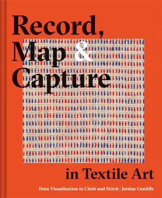 Felvétel, térkép és megörökítés a textilművészetben: Adatvizualizáció a szövetben és a varrásban - Record, Map and Capture in Textile Art: Data Visualization in Cloth and Stitch