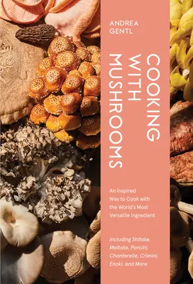 Főzés gombával: A gombák szerelmeseinek útmutatója a világ legsokoldalúbb, legízletesebb, egészségjavító összetevőihez - Cooking with Mushrooms: A Fungi Lover's Guide to the World's Most Versatile, Flavorful, Health-Boosting Ingredients