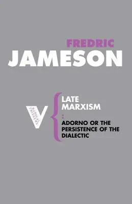 Késő marxizmus: Adorno, avagy a dialektika fennmaradása - Late Marxism: Adorno, Or, The Persistence of the Dialectic