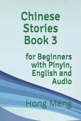 Kínai történetek 3. könyv: Kezdőknek Pinyinnel, angolul és hanggal - Chinese Stories Book 3: for Beginners with Pinyin, English and Audio