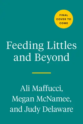 Littles etetése és azon túl: Az egész család szeretni fogja. - Feeding Littles and Beyond: 100 Baby-Led-Weaning-Friendly Recipes the Whole Family Will Love