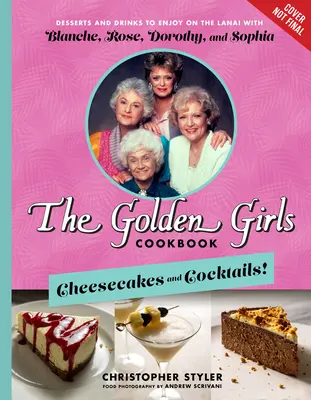 Az Aranylányok szakácskönyve: Sajtos sütemények és koktélok!: Desszertek és italok Blanche, Rose, Dorothy és Sophia társaságában a Lanai partján - The Golden Girls Cookbook: Cheesecakes and Cocktails!: Desserts and Drinks to Enjoy on the Lanai with Blanche, Rose, Dorothy, and Sophia